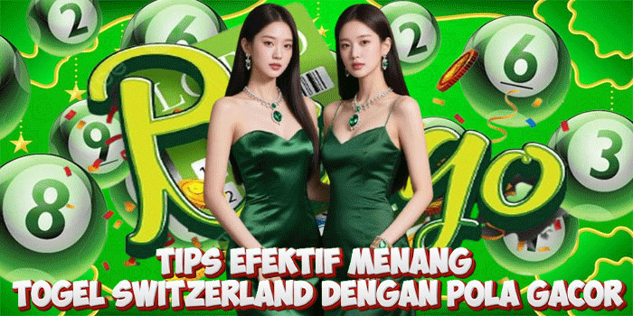 Tips Efektif Menang Togel Switzerland Dengan Pola Gacor