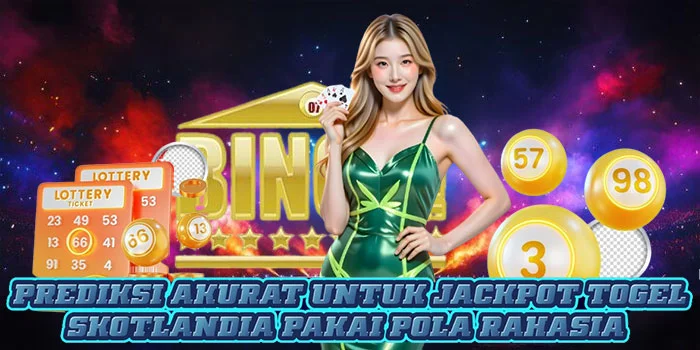 Prediksi Akurat Untuk Jackpot Togel Skotlandia Pakai Pola Rahasia
