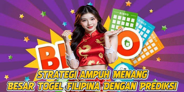 Strategi Ampuh Menang Besar Togel Filipina Dengan Prediksi