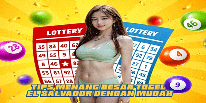 Tips Menang Besar Togel El Salvador Dengan Mudah