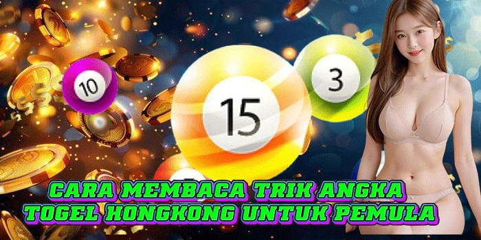 Cara Membaca Trik Angka Togel Hongkong Untuk Pemula