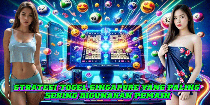 Strategi Togel Singapore Yang Paling Sering Digunakan Pemain