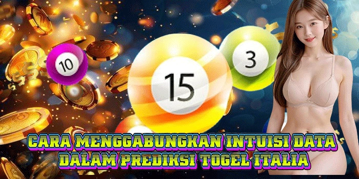 Cara Menggabungkan Intuisi Data Dalam Prediksi Togel Italia