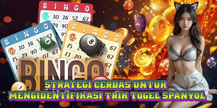 Strategi Cerdas Untuk Mengidentifikasi Trik Togel Spanyol